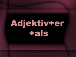 Adjektiv+er  +als 