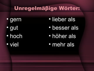 Unregelmä β ige W örter : gern gut hoch viel lieber als besser als h öher als mehr als 