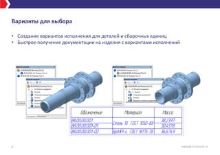 Варианты для выбора
• Создание вариантов исполнения для деталей и сборочных единиц
• Быстрое получение документации на изделия с вариантами исполнений
4 www.gk-it-consult.ru
 