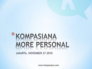 www.kompasiana.com
JAKARTA, NOVEMBER 27 2010
 