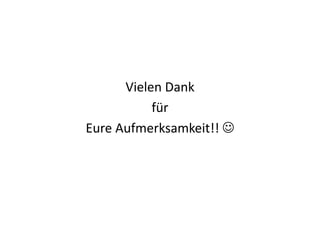 Vielen Dank
für
Eure Aufmerksamkeit!! 
 