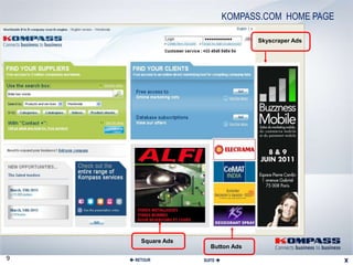 KOMPASS.COM HOME PAGE

                                     Skyscraper Ads




        Square Ads
                       Button Ads

9    RETOUR         SUITE 
 