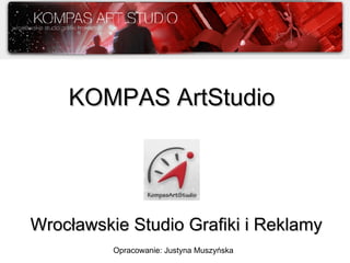 Wrocław, 25 czerwca 2008 KOMPAS ArtStudio Wrocławskie Studio Grafiki i Reklamy Opracowanie: Justyna Muszyńska 
