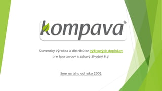 Slovenský výrobca a distribútor výživových doplnkov
pre športovcov a zdravý životný štýl
Sme na trhu od roku 2002
 