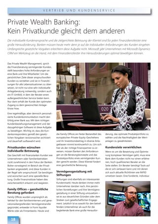 VERTRIEB UND KUNDENSERVICE



Private Wealth Banking:
Kein Privatkunde gleicht dem anderen
Die individuelle Kundenansprache und die zielgerichtete Betreuung der Klientel sind für jeden Finanzdienstleister eine
große Herausforderung. Banken müssen heute mehr denn je auf die individuellen Anforderungen des Kunden eingehen.
Umfangreiche gesetzliche Vorgaben erleichtern diese Aufgabe nicht. Microsoft gibt Unternehmen mit Microsoft Dynamics
CRM ein Werkzeug an die Hand, mit dem Finanzdienstleister ihre Herausforderungen optimal bewältigen können.


Das Private Wealth Management, sprich
die Finanzberatung vermögender Kunden,
stellt besonders hohe Anforderungen an
eine Bank und ihre Mitarbeiter: Um die
persönlichen Ziele dieser anspruchsvollen
Kunden zu verstehen und sie in Finanzlö-
sungen für alle Lebenssituationen zu über-
setzen, ist nicht nur eine sehr individuelle
Anlageberatung notwendig, sondern auch
ein IT-Umfeld, in dem der Berater einen
außergewöhnlichen Service bieten kann.
Nur dann erhält der Kunde den optimalen
Zugang zu dem gewünschten Anlage-
Know-how.

Eine regelmäßige, aber dennoch personali-
sierte Kundenkommunikation macht den
Erfolg einer Bank aus. Mit dem richtigen
Kundenbeziehungsmanagement und der
dazugehörigen Software ist diese Aufgabe
zu bewältigen. Wichtig ist, dass die Kun-
denkorrespondenz gemäß den gesetz-             die Family Offices ein fester Bestandteil des   derung, das optimale Produktportfolio zu
lichen Vorgaben revisionssicher archiviert     europäischen Private-Equity-Geschehens          wählen und die Nachhaltigkeit der Wert-
und dauerhaft aufbewahrt wird.                 und ihr Investitionsbeitrag in diverse Anla-    anlagen zu gewährleisten.
                                               geklassen nimmt kontinuierlich zu. Um sich
Privatkunden wünschen                          hier als der richtige Finanzpartner zu er-      Kundenziele verwirklichen
individuelle Betreuung                         weisen, müssen Banken den Anforderun-           Wenn es um die Bewertung und Optimie-
Das Geschäft mit finanzstarken Kunden wie      gen an die Beratungskonzepte und das            rung komplexer Vermögen geht, muss eine
Unternehmern oder Familienbetrieben            Produktportfolio eines vermögenden Kun-         Bank dem Kunden nicht nur einen erfahre-
rückt zunehmend in den Fokus der Banken.       den gerecht werden. Diese Klientel fordert      nen, hoch qualifizierten Berater an die
Bisher vorwiegend im Bereich der Privat-       eine ganzheitliche Betreuung.                   Seite stellen. Ein Berater benötigt Tools auf
banken angesiedelt, sind diese Kunden in                                                       die er sich verlassen kann und mit denen
der Regel sehr anspruchsvoll. Sie benötigen    Vermögensgestaltung mit                         sich auch aktuelle Richtlinien wie MiFID
und wünschen auch eine spezielle Bera-         Stiftungen                                      umsetzen lassen. Eine fundierte, individua-
tung. Große Finanzinstitute haben dies         Stiftungen sind ebenfalls ein interessanter
zwischenzeitlich erkannt und reagieren.        Kundenmarkt. Heute denken immer mehr
                                               Unternehmer darüber nach, ihre persön-
Family Offices – ganzheitliche                 lichen Vorstellungen und ihre Vermögens-
Beratung gefordert                             gestaltung in einer Stiftung umzusetzen –
Family Offices wurden ursprünglich als         sei es aus steuerlichen Gründen oder dem
Vehikel für den familieninternen und gene-     Streben zum gesellschaftlichen Engage-
rationsübergreifenden Vermögenstransfer        ment. Letztlich ist es sowohl für den betref-
gegründet, entweder in Form liquider           fenden Unternehmer als auch für die
Werte oder als Firmenbesitz. Heute sind        begleitende Bank eine große Herausfor-


   18
 