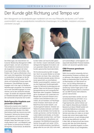 VERTRIEB & KUNDENSERVICE



Der Kunde gibt Richtung und Tempo vor
Beim Management von Kundenbeziehungen manifestiert sich eine neue Philosophie, die Business und IT stärker
zusammenführt: weg von standardisierten monolithischen Anwendungen, hin zu flexiblen, modularen und prozess-
orientierten Lösungen.




Die Erfahrungen, die Unternehmen mit              kunden halten und neue Kunden gewin-            auf routinemäßigen, vorhersagbaren und
Customer Relationship Management (CRM)            nen möchten, müssen individuelle und be-        sequenziell ablaufenden Prozessen basieren,
gemacht haben, sind sehr ernüchternd:             darfsgerechte Angebote formulieren und          sondern sich dynamisch gestalten lassen.
Trotz erheblicher Investitionen konnten           zum passenden Zeitpunkt über den vom
die eingesetzten Lösungen die hohen               Kunden gewünschten Kanal übermitteln.           CRM-Prozesse gemeinsam
Erwartungen oftmals nicht erfüllen. Das                                                           definieren
                                                  Die Grundvoraussetzung dafür ist gege-
Problem: Die IT galt als Allheilmittel, oft je-                                                   Dafür ist es zunächst notwendig, die kun-
                                                  ben: Noch nie wussten Banken so viel über
doch waren die eingesetzten Technologien                                                          denorientierten Prozesse zu erfassen und
                                                  ihre Kunden wie heute. Über unterschied-
zu standardisiert und gingen an den Be-                                                           zu definieren. Wie steigern wir die Profita-
                                                  lichste Interaktionskanäle werden Informa-
dürfnissen der Anwender vorbei. Ineffi-                                                           bilität von Bestandskunden? Wie gehen wir
                                                  tionen gesammelt, aus verschiedenen
ziente und lückenhafte Prozesse waren die                                                         mit Beschwerden um? Wie können wir
                                                  Quellen zusammengeführt, analysiert und
Konsequenz. Zukunftsfähige Lösungen                                                               Cross- und Up-Selling-Potenziale aus-
                                                  aus den Ergebnissen Handlungsempfeh-
hingegen sind in der Lage, sich flexibel an                                                       schöpfen? Wie verhindern wir Kundenab-
                                                  lungen für definierte Kundensegmente ab-
Veränderungen anzupassen. Sie orientieren                                                         wanderung? Solche Fragen gilt es in der
                                                  geleitet. Dabei hat die klassische Zielgrup-
sich an den Geschäftsvorgängen im Unter-                                                          Regel abteilungsübergreifend zu beantwor-
                                                  pensegmentierung nach soziografischen
nehmen und an den rechtlichen Anforde-                                                            ten, da CRM-Prozesse interne Bereichs-
                                                  Merkmalen allein ausgedient. Stattdessen
rungen. Sie werden der steigenden Vielfalt                                                        grenzen überschreiten.
                                                  gilt es, Kundenwert und -potenziale zum
an Interaktionskanälen ebenso gerecht wie
                                                  Beispiel über Scorecard-Analysen einzu-         Soll etwa beschrieben werden, wie man
den wachsenden Ansprüchen der Kunden.
                                                  schätzen sowie Verhaltensmuster zu er-          Kundenabwanderung verhindert, ist zu-
                                                  mitteln, die auf Vorlieben und Nachfrage-       nächst ein Modell notwendig, das die
Bedarfsgerechte Angebote zum
                                                  trends hinweisen. Damit lassen sich die         Frage beantwortet, welche Kriterien auf
passenden Zeitpunkt
                                                  Bedürfnisse des Kunden bedarfs- und             eine mögliche Abwanderung hindeuten.
Verbraucher erwarten eine möglichst               situationsgerecht bedienen. Anbieter von        Basierend auf diesem Modell werden ent-
individuelle Ansprache und Angebote auf           Telekommunikationsdiensten und Kredit-          sprechende Maßnahmen entwickelt,
unterschiedlichsten Kanälen ihrer Wahl.           karten, die das Verhalten ihrer Kunden be-      um die Abwanderung zu verhindern. Der
Gleichzeitig schafft das Internet eine hohe       sonders gut kennen, sind hier Vorreiter. Sie    Vertrieb setzt diese um, indem er mit dem
Transparenz: Verbraucher können Ange-             nutzen elektronische Kanäle, um Kunden-         Kunden über seinen bevorzugten Kanal
bote vergleichen und sich dauerhafter             profile bei jeder einzelnen Inter- und Trans-   Kontakt aufnimmt. Je nach Vorliebe erhält
Loyalität verweigern. Besonders damit zu          aktion automatisch zu aktualisieren und         der Kunde etwa telefonisch, per Brief,
kämpfen haben Versicherungen im Com-              anzupassen. Das Marktforschungsinstitut         E-Mail, SMS, als Nachricht auf dem Konto-
modity-Bereich Sach- und Haftpflicht, aber        Gartner Group geht noch weiter: 20 Pro-         auszug oder über das Online-Banking-
auch Banken im preissensitiven Privatkun-         zent der kundenorientierten Geschäftsvor-       Postfach ein spezielles Angebot. In einem
densegment. Finanzinstitute, die Bestands-        gänge sollen bis zum Jahr 2012 nicht mehr       definierten Prozess ist auch festgehalten,

   22
 