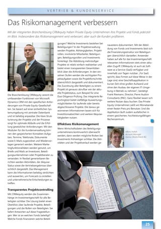 VERTRIEB & KUNDENSERVICE



Das Risikomanagement verbessern
Mit der integrierten Branchenlösung CRMequity haben Private Equity-Unternehmen ihre Projekte und Fonds jederzeit
im Blick. Insbesondere das Risikomanagement wird verbessert, aber auch die Kunden profitieren.

                                                gungen? Welche Investments bestehen bei
                                                                                                nauestens dokumentiert. Mit der Abbil-
                                                Beteiligungen? In der Projektverwaltung
                                                                                                dung von Fonds und Investments lässt sich
                                                werden Projekte, Abhängigkeiten, Projekt-
                                                                                                die Finanzierungsstruktur von Beteiligun-
                                                rollen, involvierte Mitarbeiter, Beteiligun-
                                                                                                gen übersichtlich darstellen. Anwender
                                                gen, Beteiligungsrollen und Investments
                                                                                                haben auf alle für das Investmentgeschäft
                                                hinterlegt. Die Abbildung mehrstufiger
                                                                                                relevanten Informationen stets einen aktu-
                                                Projekte ist relativ einfach realisierbar und
                                                                                                ellen Zugriff. CRMequity ist auch als Soft-
                                                bietet einen transparenten Gesamtüber-
                                                                                                ware as a Service (SaaS) verfügbar und
                                                blick über die Anforderungen. In den ein-
                                                                                                innerhalb von Tagen nutzbar. „Für SaaS
                                                zelnen Stufen werden die wichtigsten Pro-
                                                                                                spricht, dass Firmen auf diese Weise in der
                                                jektaufgaben sowie die Projektfortschritte
                                                                                                Lage sind, eine Geschäftsapplikation in
                                                übersichtlich dargestellt und dokumentiert.
                                                                                                kurzer Zeit ohne großen Aufwand und
                                                Die Zuordnung aller Beteiligten zu einem
                                                                                                ohne den Ausbau der eigenen IT-Umge-
                                                Projekt ist genauso abrufbar wie der aktu-
                                                                                                bung in Betrieb zu nehmen“, bestätigt
                                                elle Projektstatus, zum Beispiel für eine
Die Branchenlösung CRMequity vereint die                                                        Frank Niemann, Director, Pierre Audoin
                                                Due-Diligence-Prüfung. Das integrierte Re-
umfassenden Funktionen von Microsoft                                                            Consultants (PAC). Ganz flexibel lassen sich
                                                portingtool bietet vielfältige Auswertungs-
Dynamics CRM mit den spezifischen Anfor-                                                        weitere Nutzer dazu buchen. Das Private
                                                möglichkeiten für laufende oder bereits
derungen von Private Equity-Gesellschaf-                                                        Equity-Unternehmen zahlt am Monatsende
                                                abgeschlossene Projekte. Die daraus ge-
ten. Sie basiert auf einer einheitlichen Sys-                                                   einen festen Preis pro Benutzer. Und die
                                                wonnenen Informationen lassen sich für
temumgebung mit zentraler Datenbank                                                             Applikation läuft zudem ausfallsicher in
                                                Investitionsabsichten und weitere Akquise-
und ist beliebig anpassbar. Die klare Struk-                                                    einem gesicherten, hochleistungsfähigen
                                                tätigkeiten nutzen.
turierung der Projekte und der Prozesse                                                         Rechenzentrum.
sorgt für optimale Abläufe und die Erfül-       Effektives Risikomanagement
lung gesetzlicher Anforderungen. Mit den
                                                Wenn Wirtschaftsdaten des Beteiligungs-
Modulen für die Kundenverwaltung kön-
                                                unternehmens kontinuierlich überwacht                            Alfons Hollah
nen den gespeicherten Kontakten Aufga-                                                                           Account Manager
                                                werden, dann werden mögliche Risiken bei                         Qurius Deutschland AG
ben, Termine, Telefonate, Dokumente
                                                Investments frühzeitiger sichtbar. Die Akti-
sowie E-Mails zugeordnet und Wiedervor-
                                                vitäten und der Projektverlauf werden ge-
lagen generiert werden. Weitere Marke-
tingfunktionalitäten werden genutzt, um
Briefe und Mails an Investoren, Beteili-
gungsunternehmen oder Projektberater zu
versenden. In flexibel generierbaren Be-
richten werden Aktivitäten, der Akquise-
Status sowie die Vertriebsergebnisse über-
sichtlich dargestellt. Das Management
kann die Informationen beliebig verdichten
und auswerten, um Forecasts zu erstellen
und unternehmerische Entscheidungen zu
treffen.

Transparentes Projektcontrolling
Mit CRMequity werden die Zusammen-
hänge im Investmentgeschäft für alle Be-
teiligten sichtbar. Die Lösung bietet einen
Überblick über laufende Projekte, Beteili-
gungen und die Rollen von Beteiligten. Sie
liefert Antworten auf diese Fragestellun-
gen: Wer ist an welchen Fonds beteiligt?
Welche Fonds finanzieren welche Beteili-

                                                                                                                                     25
 