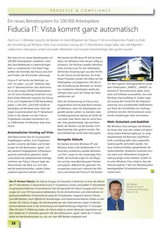 PROZESSE & COMPLIANCE


Ein neues Betriebssystem für 100.000 Arbeitsplätze

Fiducia IT: Vista kommt ganz automatisch
Nach nur 13 Monaten ging für die Banken im Geschäftsgebiet der Fiducia IT AG ein erfolgreiches Projekt zu Ende:
die Umstellung auf Windows Vista. Eine innovative Lösung des IT-Dienstleisters sorgte dafür, dass die Migration
vollkommen reibungslos verlief und weder Mitarbeiter noch Kunden beeinträchtigt oder gestört wurden.

Wie lässt sich ein neues Betriebssystem auf   Wie bereits bei Windows XP lief die Instal-
100.000 Arbeitsplätzen installieren, ohne     lation von Windows Vista danach völlig au-
den Geschäftsbetrieb zu beeinträchtigen       tomatisch. Die Routinen spielten Windows
oder zu unterbrechen? Auf diese Frage         Vista und alle zuvor für den Arbeitsplatz
wollten die Techniker der Fiducia eine Ant-   definierten Anwendungen aus dem Portfo-
wort finden, die ihre Kunden überzeugt.       lio der Fiducia auf die Rechner. Am Ende
                                              dieses Prozesses wurden alle Daten auf die
Fiducia IT rief hierfür die Methode „no
                                              Arbeitsplätze zurückgesichert. Mit der er-
visit" ins Leben. „no visit“ bedeutet, dass                                                    mit dem eigenen Auftragsverfahren sowie
                                              sten Anmeldung des Benutzers an seinem
kein IT-Verantwortlicher oder Administra-                                                      dem Ordersystem „VAMOS“. „VAMOS“ un-
                                              neu installierten Arbeitsplatz spielte die
tor an den knapp 100.000 Arbeitsplätzen                                                        terstützt IT-Verantwortliche dabei, Hard-
                                              Software dann auch die Treiber der Netz-
vor Ort eine Umstellung vornehmen muss.                                                        ware und Software auszuwählen, die unter
                                              werkdrucker auf.
Nach dieser Methode migrierte die Fiducia                                                      Windows Vista lauffähig ist. Zudem zeigt
IT bis zum Projektende 87.000 Bankarbeits-    Über die Zeitsteuerung im Fiducia-Auf-           die Lösung den Fortschritt der Migration
plätze, 1.250 LAN- und 8.500 mobile Ar-       tragsverfahren konnte jede Bank individu-        sowie die noch ausstehenden Maßnahmen
beitsplätze auf Windows Vista. Dank der       ell definieren, wann die Arbeitsplätze um-       auf. Dank der Schnittstelle zum Auftrags-
engen Zusammenarbeit der IT-Verantwort-       gestellt werden sollten. So starteten viele      verfahren konnten Administratoren anste-
lichen in den Banken mit den Fiducia-         Umstellungsroutinen abends ab 18.00 Uhr          hende Umstellungen dann terminieren.
Projektteams starteten wöchentlich bis        und liefen über Nacht zwei bis sechs Stun-
zu 3.900 Geräte mit Windows Vista ihren       den. Dies gewährleistete, dass die Mitar-        Mehr Sicherheit und Stabilität
Dienst.                                       beiter der Banken und die Kunden nicht           Mit Windows Vista verfügen die Mitarbei-
                                              beeinträchtigt oder gestört wurden. Der          ter heute über eine sehr stabile und gleich-
Automatischer Umstieg auf Vista               Geschäftsbetrieb verlief stets reibungslos.      zeitig sichere Arbeitsumgebung. So sorgt
Jede Bank konnte den für sie passenden                                                         beispielsweise die Benutzer-Zugriffskon-
Projektbeginn wählen. Zum Projektstart        Geregelte Abläufe                                trolle zuverlässig dafür, dass ungewollte
wurden zunächst alle Daten und Einstel-       Die Banken konnten Windows XP und                Systemzugriffe verhindert werden. Die
lungen für das Banksystem „agree“ und         Windows Vista in der bestehenden IT-In-          neue Treiberarchitektur gewährleistet die
alle weiteren freigegebenen Softwarepro-      frastruktur problemlos parallel betreiben.       Systemstabilität. Notebook-Anwender kön-
gramme automatisch gesichert. Dabei           „no Visit“ sorgte für die notwendige Flexi-      nen dank einer effizienteren Energiever-
unterstützte das webbasierende Auftrags-      bilität, alle Anforderungen für die Migra-       waltung länger mobil arbeiten. Zudem ist
verfahren der Fiducia. Danach legte der       tion auf das neue Betriebssystem flexibel        es unter Windows Vista möglich, dass der
Administrator der Bank nur noch fest,         umzusetzen. Während der gesamten Pla-            Internet Explorer 7 alle vom Betriebssystem
welche bankindividuellen, lokalen Daten       nungsphase sowie auch während des Roll-          bereitgestellten Sicherheitsfunktionen
zusätzlich gesichert werden sollten.          outs unterstützte die Fiducia IT die Banken      nutzen kann.


 Der IT-Partner Fiducia: Die Fiducia-Gruppe mit Hauptsitz in Karlsruhe ist einer der führen-
 den IT-Dienstleister in Deutschland sowie IT-Competence Center und größter IT-Dienstleister                     Ralf Eiberger
                                                                                                                 Desktop-Services &
 im genossenschaftlichen FinanzVerbund. Das Kerngeschäft der Fiducia-Gruppe sind IT-Leis-                        Hardwarezertifizierungen
 tungen für rund 750 Genossenschaftsbanken, für die Zentralinstitute und Unternehmen im                          Fiducia IT AG
 genossenschaftlichen FinanzVerbund sowie für Privatbanken. Insgesamt betreut Fiducia
 rund 800 Banken. Auch öffentliche Verwaltungen und Industrieunternehmen zählen zu den
 Kunden der Fiducia-Gruppe. Die Kernkompetenzen des Unternehmens liegen im Rechen-
 zentrumsbetrieb sowie in der Entwicklung und Implementierung integrierter IT-Lösungen.
 Über 40 Jahre IT-Erfahrung haben die Fiducia dabei zu einem führenden Spezialisten auf
 dem Gebiet der IT-Sicherheit gemacht. Mit dem Banksystem „agree” bietet der IT-Dienst-
 leister ein Kernbankensystem an, das von über 800 Banken eingesetzt wird.

   38
 