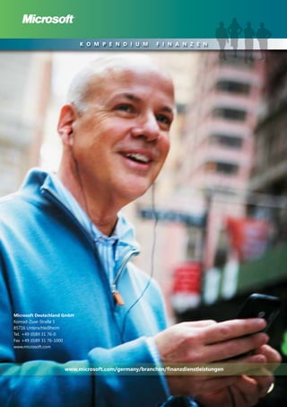 K O M P E N D I U M     F I N A N Z E N




Microsoft Deutschland GmbH
Konrad-Zuse-Straße 1
85716 Unterschleißheim
Tel. +49 (0)89 31 76-0
Fax +49 (0)89 31 76-1000
www.microsoft.com




                     www.microsoft.com/germany/branchen/finanzdienstleistungen
 