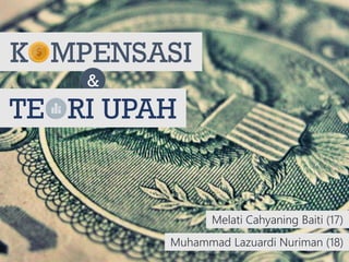 Melati Cahyaning Baiti (17)
Muhammad Lazuardi Nuriman (18)
KOMPENSASI
&
TEORI UPAH
 