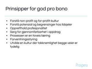 Prinsipper for god pro bono
• Forstå non-profit og for-profit-kultur
• Forstå potensial og begrensinger hos ildsjeler
• Op...