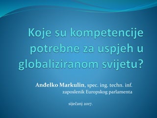 Anđelko Markulin, spec. ing. techn. inf.
zaposlenik Europskog parlamenta
siječanj 2017.
 