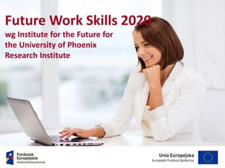 Future Work Skills 2020
wg Institute for the Future for
the University of Phoenix
Research Institute
 