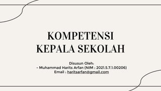KOMPETENSI
KEPALA SEKOLAH
Disusun Oleh:
- Muhammad Harits Arfan (NIM : 2021.5.7.1.00206)
Email : haritsarfan@gmail.com
 