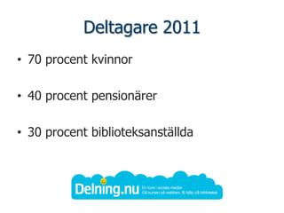 Deltagare 2011
• 70 procent kvinnor

• 40 procent pensionärer

• 30 procent biblioteksanställda
 