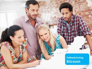 Fallbeskrivning:
Ericsson
 