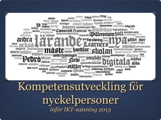 Kompetensutveckling för
   nyckelpersoner
     inför IKT-satsning 2013
 