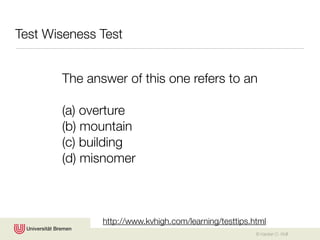 Test Wiseness Test


       The answer of this one refers to an

       (a) overture
       (b) mountain
       (c) building
       (d) misnomer



              http://www.kvhigh.com/learning/testtips.html
                                                       © Karsten D. Wolf
 