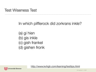 Test Wiseness Test


       In which pifﬂerock did zorkrans inkle?

       (a) gi hien
       (b) gis inkle
       (c) gish frankel
       (d) gishen fronk



              http://www.kvhigh.com/learning/testtips.html
                                                       © Karsten D. Wolf
 