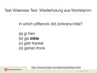 Test Wiseness Test: Wiederholung aus Wortstamm


       In which pifﬂerock did zorkrans inkle?

       (a) gi hien
       (b) gis inkle
       (c) gish frankel
       (d) gishen fronk



              http://www.kvhigh.com/learning/testtips.html
                                                       © Karsten D. Wolf
 