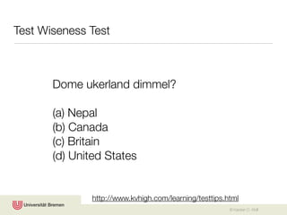 Test Wiseness Test



       Dome ukerland dimmel?

       (a) Nepal
       (b) Canada
       (c) Britain
       (d) United States


              http://www.kvhigh.com/learning/testtips.html
                                                       © Karsten D. Wolf
 
