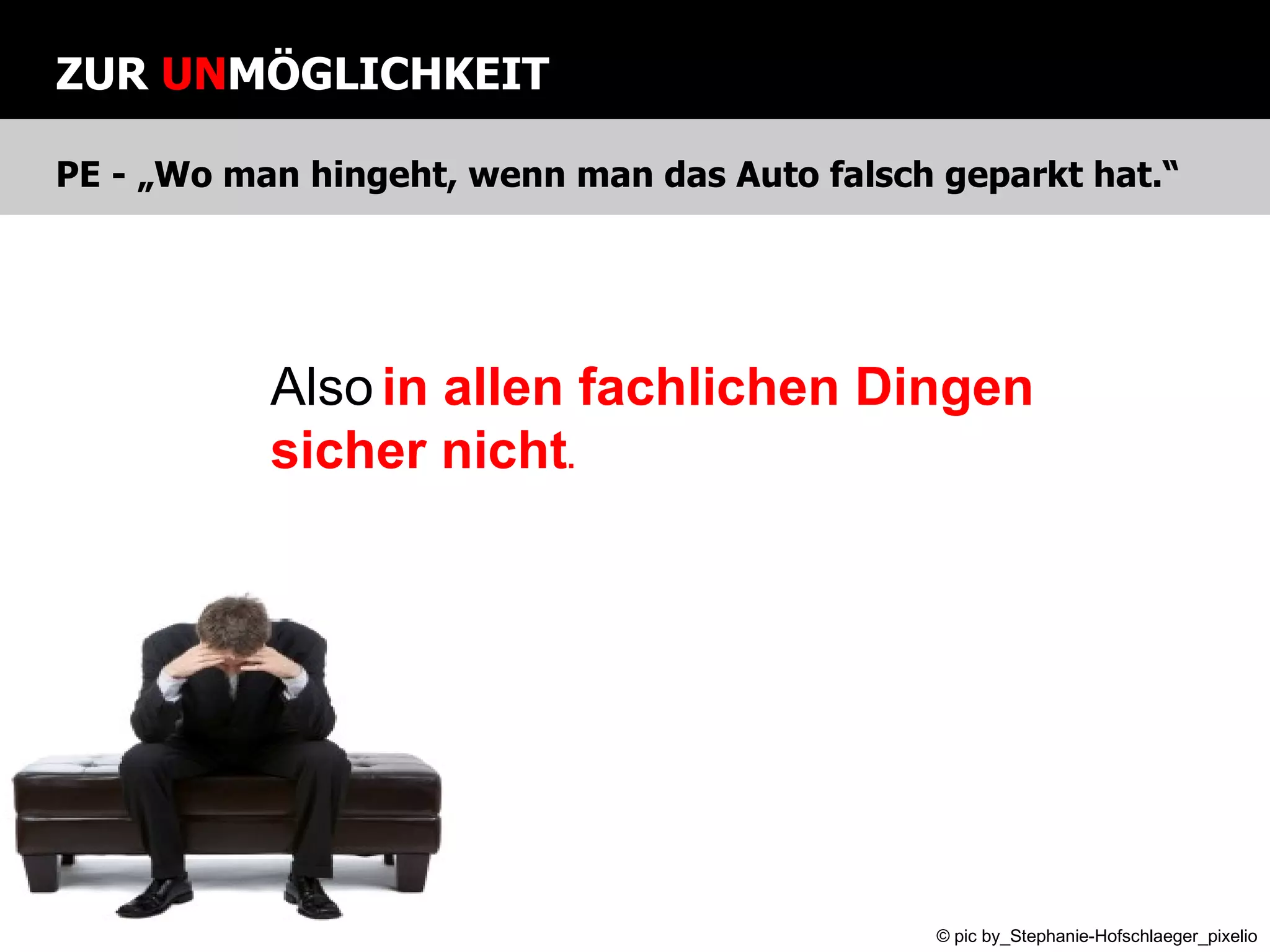 ZUR  UN MÖGLICHKEIT  PE - „Wo man hingeht, wenn man das Auto falsch geparkt hat.“ Also   in allen fachlichen Dingen  sicher nicht . © pic by_Stephanie-Hofschlaeger_pixelio 