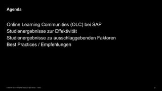 2PUBLIC© 2020 SAP SE or an SAP affiliate company. All rights reserved. ǀ
Online Learning Communities (OLC) bei SAP
Studienergebnisse zur Effektivität
Studienergebnisse zu ausschlaggebenden Faktoren
Best Practices / Empfehlungen
Agenda
 