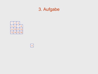 3. Aufgabe

1 2 3
5 6 7 8
9 10 11 12
13 14 15 16




              4
 