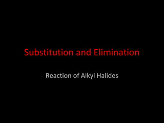 Substitution and Elimination
Reaction of Alkyl Halides
 