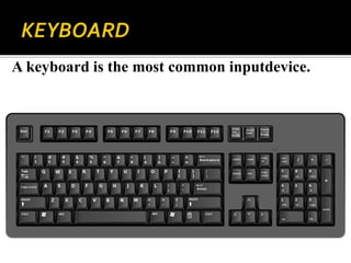 A keyboard is the most common inputdevice.
 