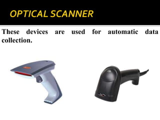 These devices are used for automatic data
collection.
 