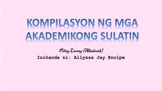 Piling Larang (Akademik)
Inihanda ni: Allyssa Jay Enolpe
 