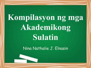 Kompilasyon ng mga
Akademikong
Sulatin
Nina Nathalie J. Elnasin
 
