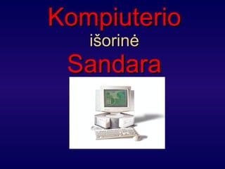 Kompiuterio  išorinė Sandara 