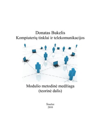 Donatas Bukelis
Kompiuterių tinklai ir telekomunikacijos
Modulio metodinė medžiaga
(teorinė dalis)
Šiauliai
2010
 