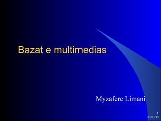 Bazat e multimedias ,[object Object],03/03/12 ,[object Object]