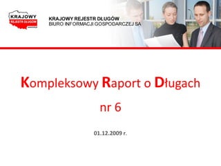 Kompleksowy Raport o Długach
             nr 6
           01.12.2009 r.
 