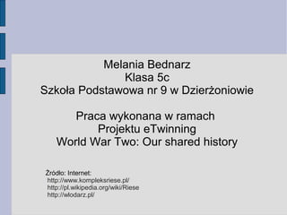 Melania Bednarz 
Klasa 5c 
Szkoła Podstawowa nr 9 w Dzierżoniowie 
Praca wykonana w ramach 
Projektu eTwinning 
World War ...