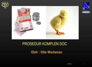 pokphand




PROSEDUR KOMPLEN DOC

   Oleh : Otte Wartaman

                          04/08/12    1
 