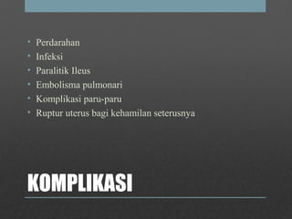 KOMPLIKASI
• Perdarahan
• Infeksi
• Paralitik Ileus
• Embolisma pulmonari
• Komplikasi paru-paru
• Ruptur uterus bagi kehamilan seterusnya
 