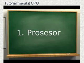 Tutorial merakit CPU 
 