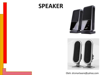 SPEAKER




          Oleh: drsmartware@yahoo.com
 