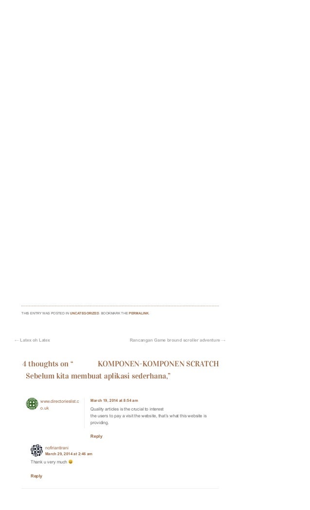 ← Latex oh Latex Rancangan Game bround scroller adventure →
www.directorieslist.c
o.uk
 
 


 
 
 
 
 
 
 
 
 
 
 
 
THIS ENTRY WAS POSTED IN UNCATEGORIZED. BOOKMARK THE PERMALINK.
4 thoughts on “              KOMPONEN-KOMPONEN SCRATCH
  Sebelum kita membuat aplikasi sederhana,”
March 19, 2014 at 8:54 am
Quality articles is the crucial to interest

the users to pay a visit the website, that’s what this website is

providing.
Reply
nofiriantirani
March 29, 2014 at 2:46 am
Thank u very much
Reply
 