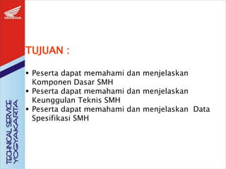 TUJUAN :
 Peserta dapat memahami dan menjelaskan
Komponen Dasar SMH
 Peserta dapat memahami dan menjelaskan
Keunggulan Teknis SMH
 Peserta dapat memahami dan menjelaskan Data
Spesifikasi SMH
 