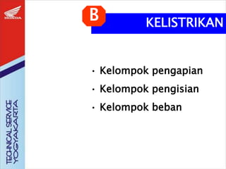 • Kelompok pengapian
• Kelompok pengisian
• Kelompok beban
KELISTRIKAN
B
 