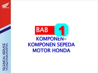 KOMPONEN-
KOMPONEN SEPEDA
MOTOR HONDA
BAB
 