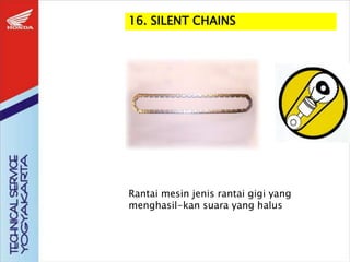 16. SILENT CHAINS
Rantai mesin jenis rantai gigi yang
menghasil-kan suara yang halus
 