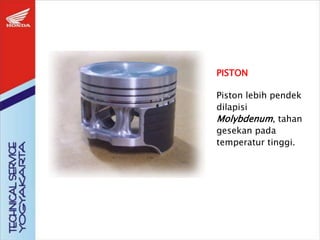 PISTON
Piston lebih pendek
dilapisi
Molybdenum, tahan
gesekan pada
temperatur tinggi.
 