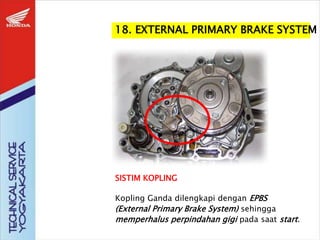 18. EXTERNAL PRIMARY BRAKE SYSTEM
SISTIM KOPLING
Kopling Ganda dilengkapi dengan EPBS
(External Primary Brake System) sehingga
memperhalus perpindahan gigi pada saat start.
 