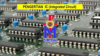 PENGERTIAN IC (Integrated Circuit)
 